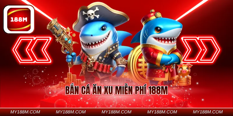 Bắn cá ăn xu miễn phí 188M