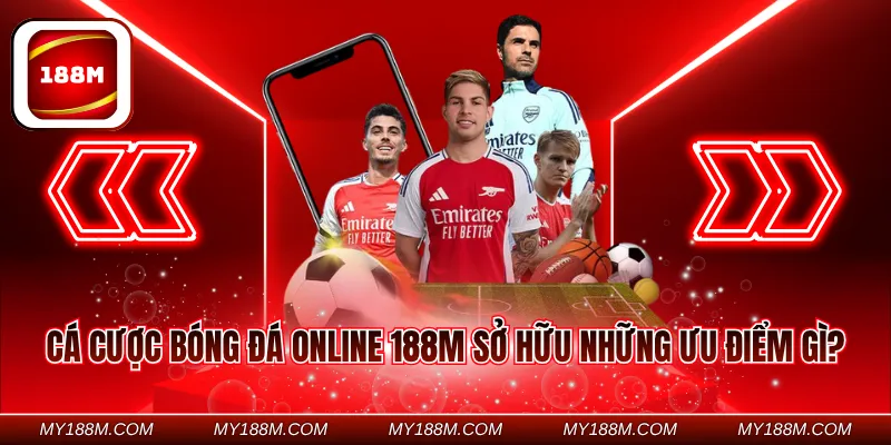 Cá cược bóng đá online 188M sở hữu những ưu điểm gì?