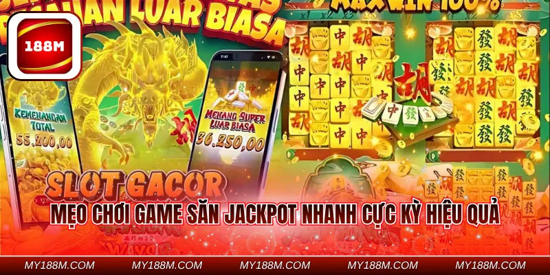 Mẹo chơi game săn jackpot nhanh cực kỳ hiệu quả