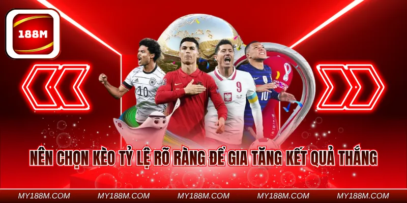 Nên chọn kèo tỷ lệ rõ ràng để gia tăng kết quả thắng