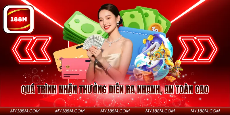 Quá trình nhận thưởng diễn ra nhanh, an toàn cao