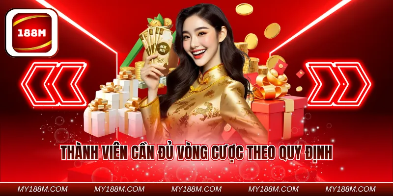Thành viên cần đủ vòng cược theo quy định