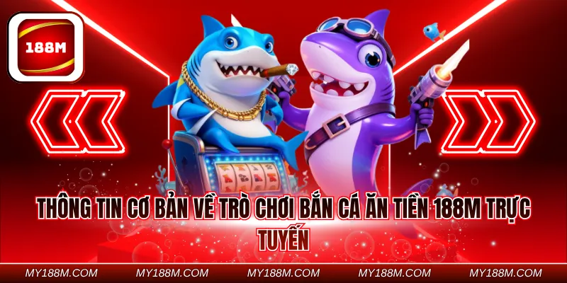 Thông tin cơ bản về trò chơi bắn cá ăn tiền 188M trực tuyến