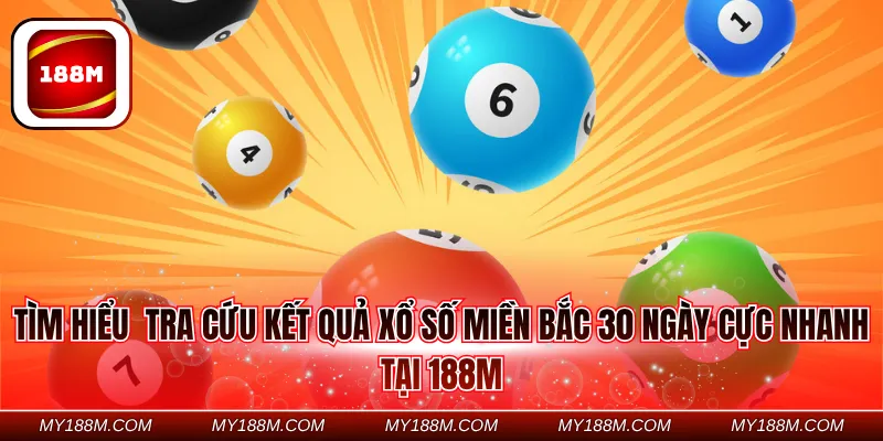 Tìm hiểu tra cứu kết quả xổ số miền Bắc 30 ngày cực nhanh tại 188M