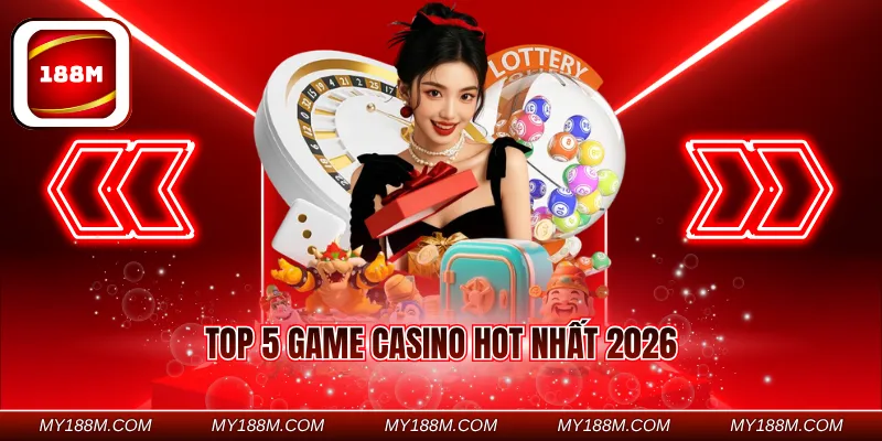 Top 5 Game Casino hot nhất 2026